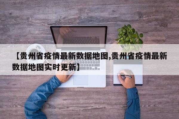 【贵州省疫情最新数据地图,贵州省疫情最新数据地图实时更新】