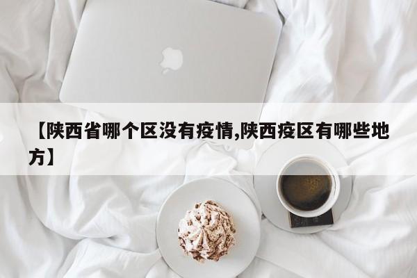 【陕西省哪个区没有疫情,陕西疫区有哪些地方】