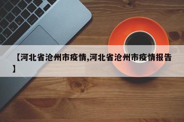 【河北省沧州市疫情,河北省沧州市疫情报告】