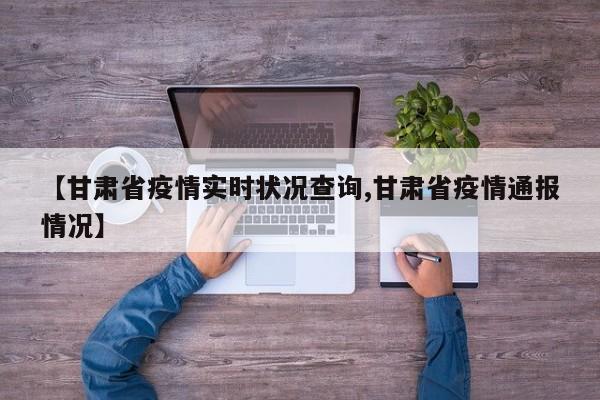 【甘肃省疫情实时状况查询,甘肃省疫情通报情况】