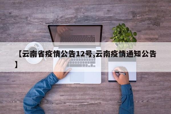 【云南省疫情公告12号,云南疫情通知公告】