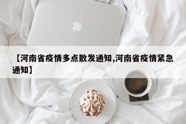 【河南省疫情多点散发通知,河南省疫情紧急通知】