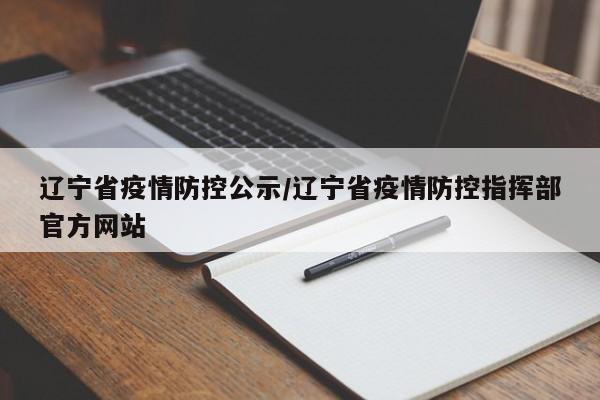 辽宁省疫情防控公示/辽宁省疫情防控指挥部官方网站