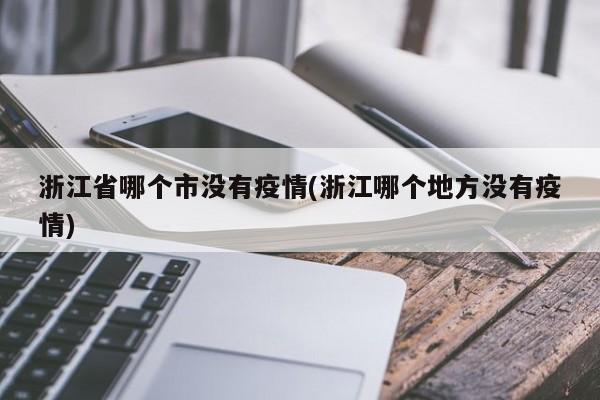浙江省哪个市没有疫情(浙江哪个地方没有疫情)