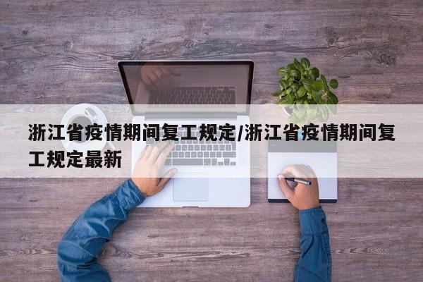 浙江省疫情期间复工规定/浙江省疫情期间复工规定最新
