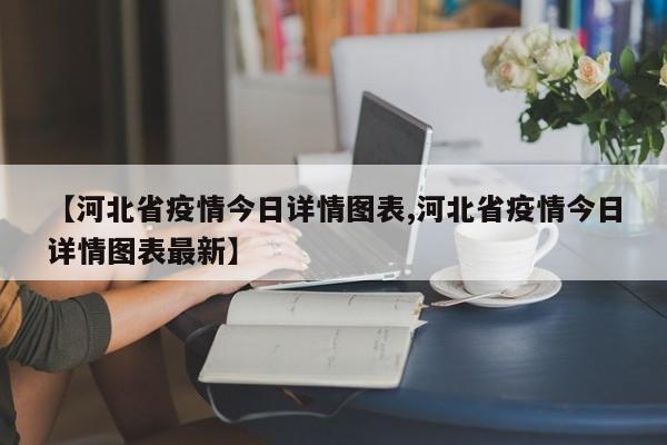 【河北省疫情今日详情图表,河北省疫情今日详情图表最新】