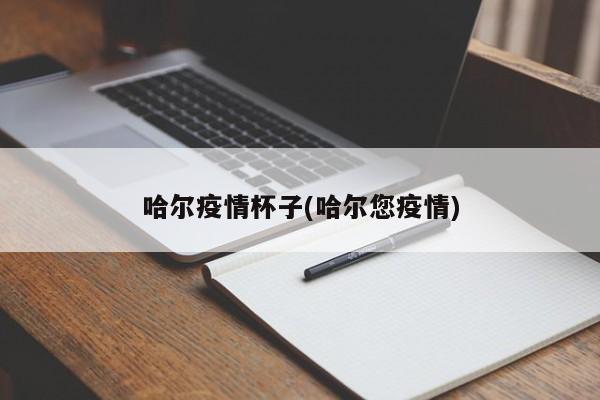 哈尔疫情杯子(哈尔您疫情)
