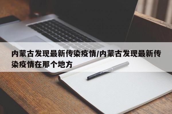 内蒙古发现最新传染疫情/内蒙古发现最新传染疫情在那个地方