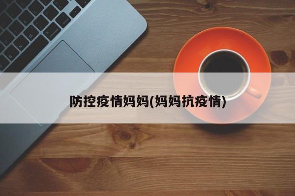 防控疫情妈妈(妈妈抗疫情)
