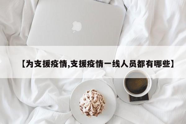 【为支援疫情,支援疫情一线人员都有哪些】