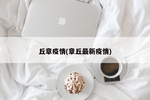丘章疫情(章丘最新疫情)