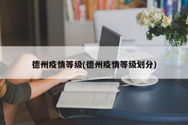 德州疫情等级(德州疫情等级划分)