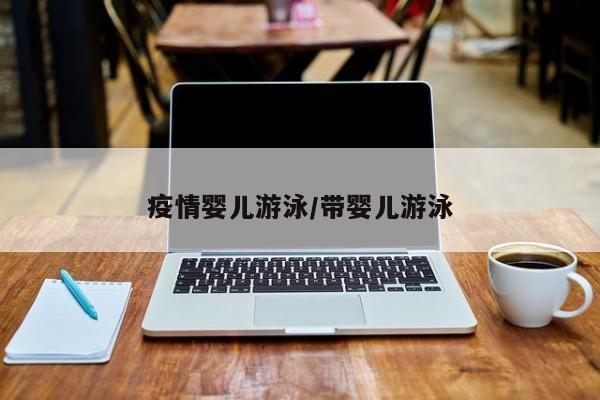 疫情婴儿游泳/带婴儿游泳