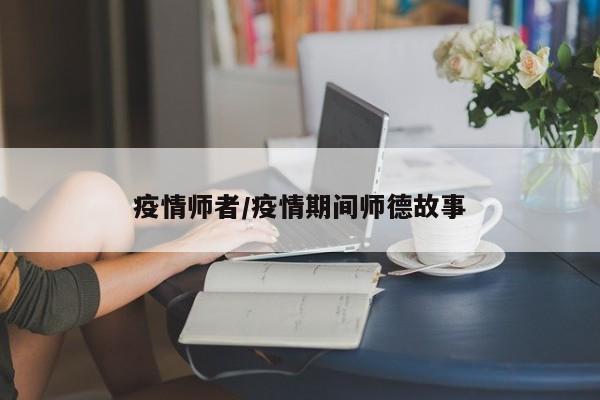疫情师者/疫情期间师德故事