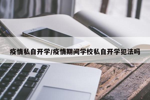 疫情私自开学/疫情期间学校私自开学犯法吗